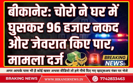 बीकानेर: चोरो ने घर में घुसकर 96 हजार नकद और जेवरात किए पार, मामला दर्ज 