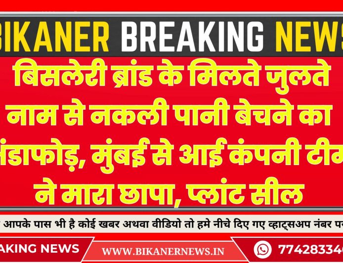 बिसलेरी ब्रांड के मिलते जुलते नाम से नकली पानी बेचने का भंडाफोड़, मुंबई से आई कंपनी टीम ने मारा छापा, प्लांट सील