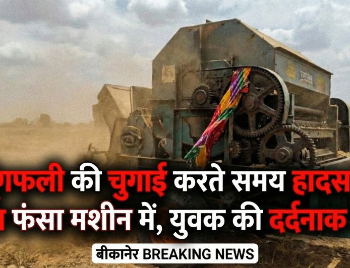 मूंगफली की चुगाई करते समय हादसा, साफा फंसा मशीन में, युवक की दर्दनाक मौत!