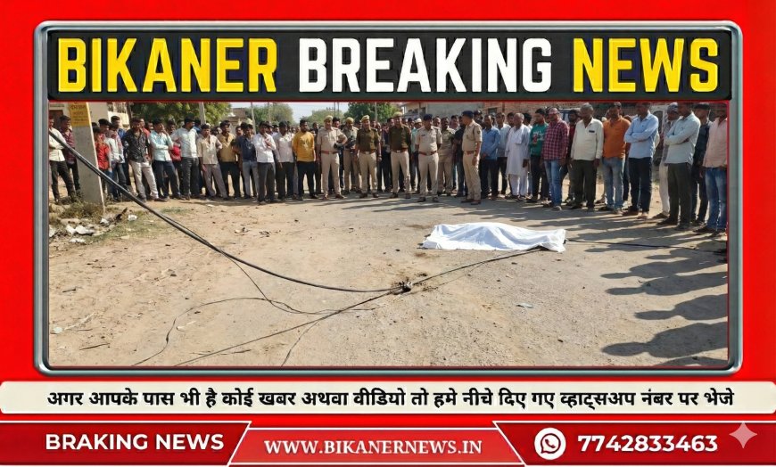 बीकानेर: बिजली का तार टूटकर गिरा, करंट लगने से युवक की मौत