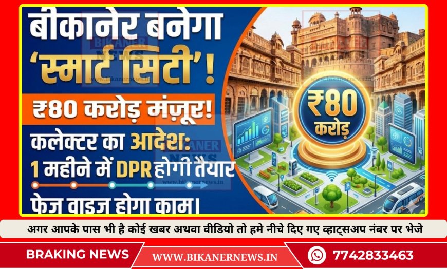 Bikaner Smart City : बीकानेर को मिलेगा स्मार्ट सिटी का तोहफ़ा,  मिला 80 करोड़ रुपए का बजट, एक महीने में डीपीआर तैयार करने के दिए निर्देशा