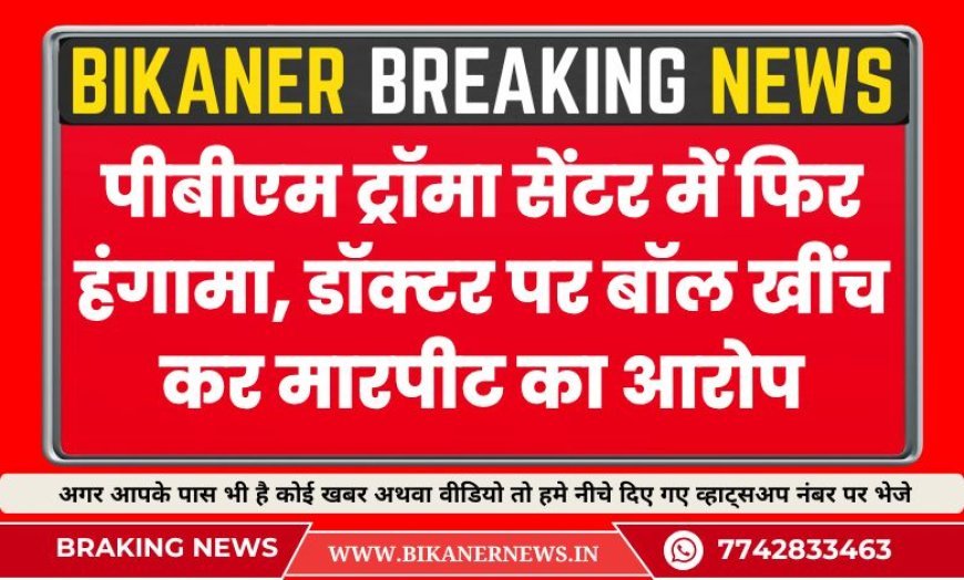 पीबीएम ट्रॉमा सेंटर में फिर हंगामा, डॉक्टर पर बॉल खींच कर मारपीट का आरोप