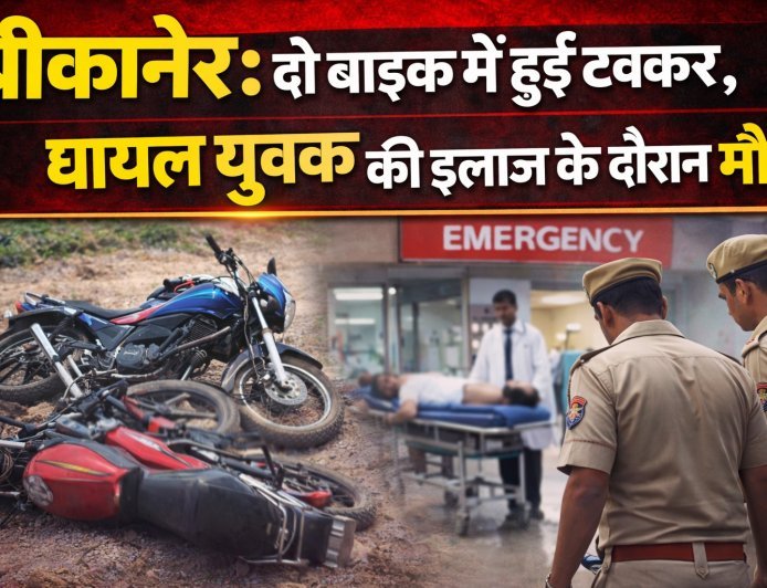 बीकानेर: दो बाइक में हुई टक्कर, घायल युवक की इलाज के दौरान मौत