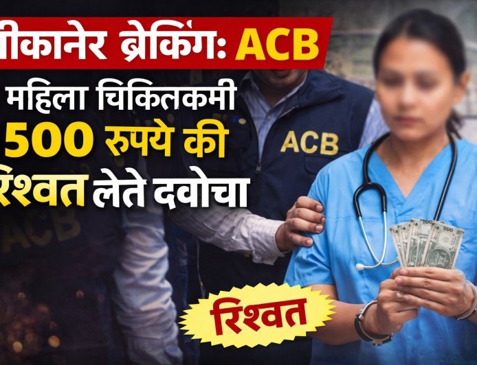 बीकानेर ब्रैकिंग: ACB ने महिला चिकित्सकर्मी 1500 रुपये की रिश्वत लेते दबोचा