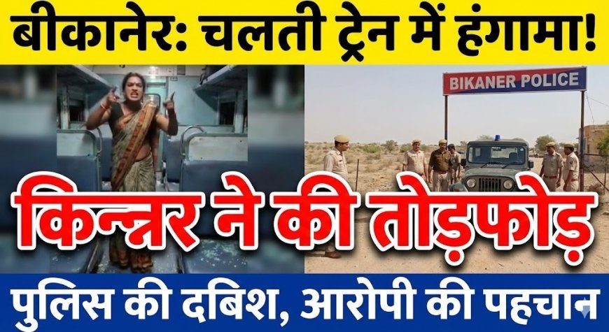 बीकानेर: चलती ट्रेन में किन्नर ने की तोड़फोड़, आरोपी किन्नर की पहचान कर दी दबिश 