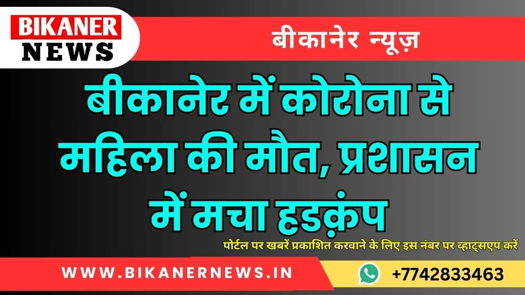 बीकानेर में कोरोना से महिला की मौत, प्रशासन में मचा हडक़ंप 1 बीकानेर में कोरोना से महिला की मौत, प्रशासन में मचा हडक़ंप