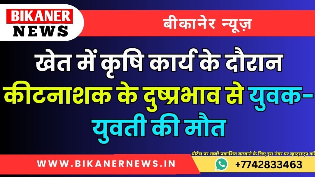 खेत में कृषि कार्य के दौरान कीटनाशक के दुष्प्रभाव से युवक-युवती की मौत 1 खेत में कृषि कार्य के दौरान कीटनाशक के दुष्प्रभाव से युवक-युवती की मौत