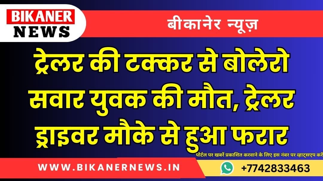 ट्रेलर की टक्कर से बोलेरो सवार युवक की मौत, ट्रेलर ड्राइवर मौके से हुआ फरार