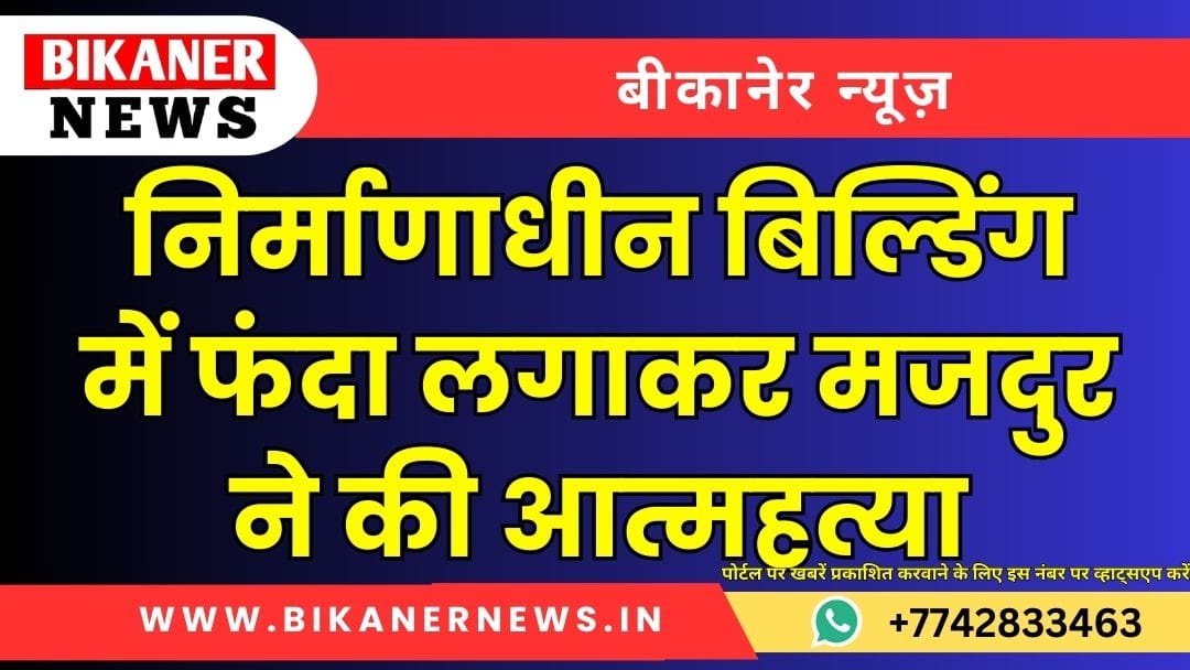 निर्माणाधीन बिल्डिंग में फंदा लगाकर मजदुर ने की आत्महत्या 1 निर्माणाधीन बिल्डिंग में फंदा लगाकर मजदुर ने की आत्महत्या