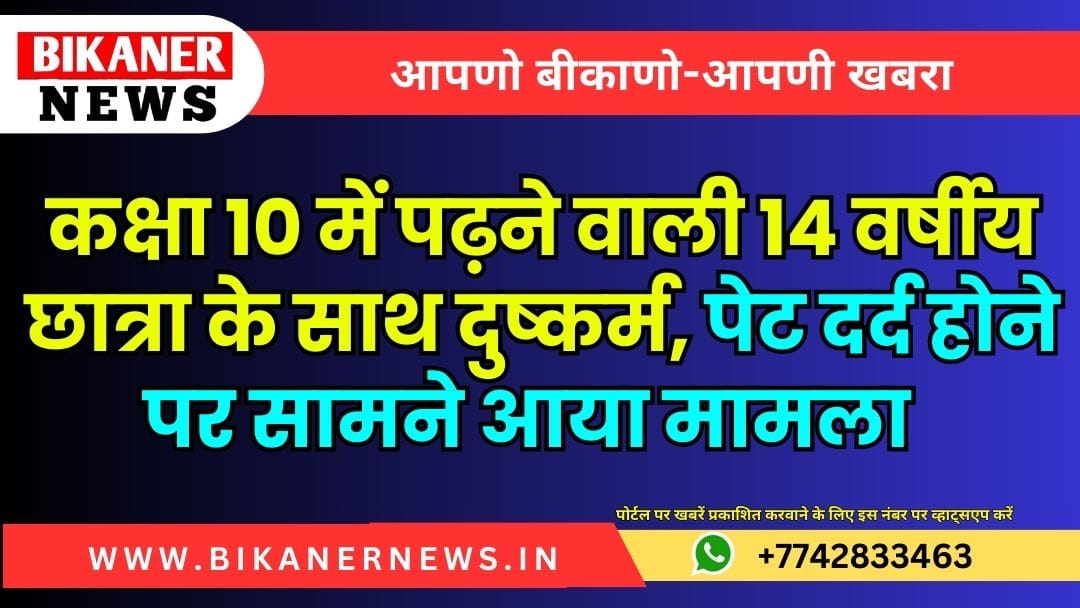 कक्षा 10 में पढ़ने वाली 14 वर्षीय छात्रा के साथ दुष्कर्म, पेट दर्द होने पर सामने आया मामला 