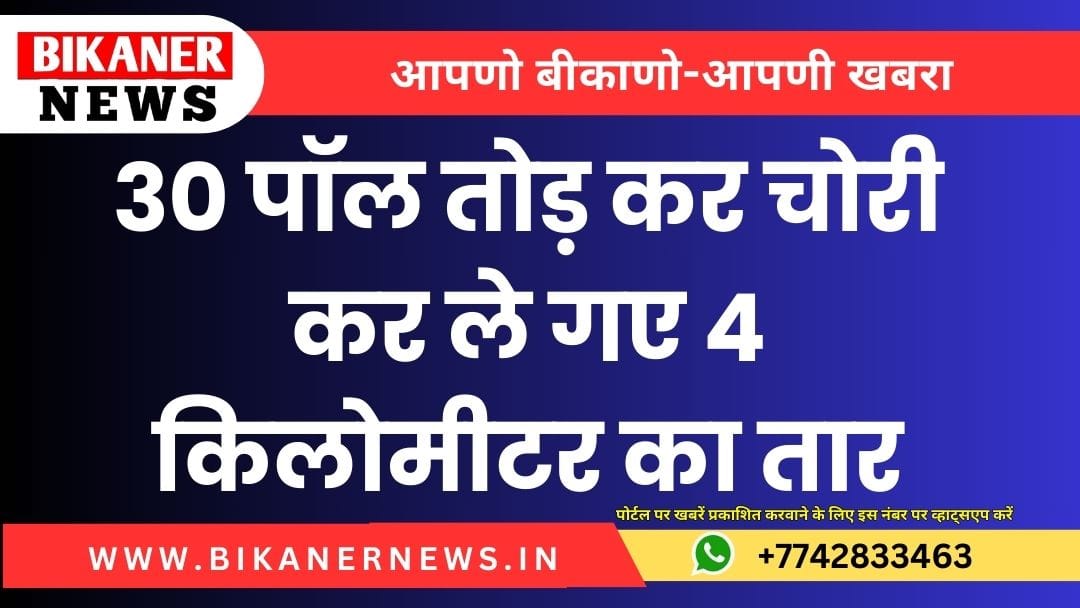 30 पॉल तोड़ कर चोरी कर ले गए 4 किलोमीटर का तार 1 bikaner news 9
