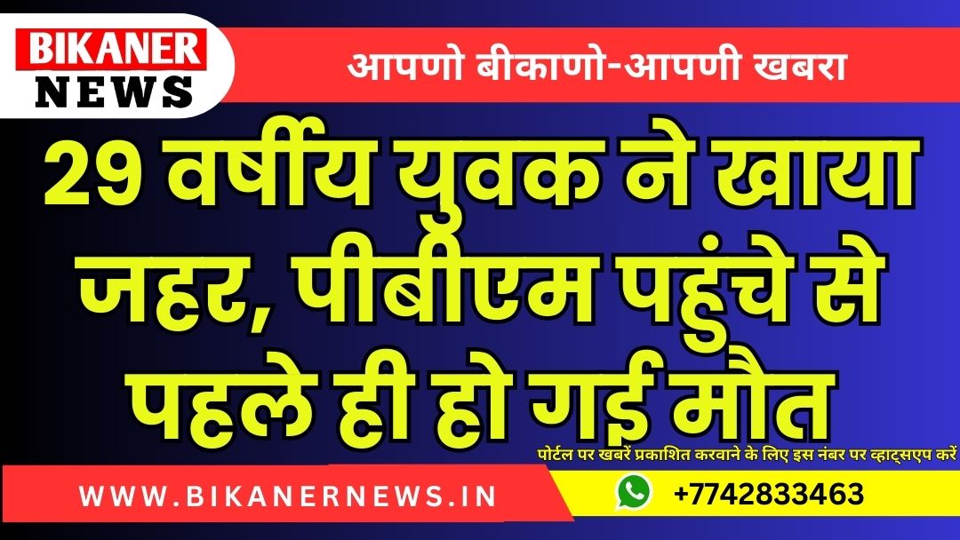 29 वर्षीय युवक ने खाया जहर, पीबीएम पहुंचे से पहले ही हो गई मौत