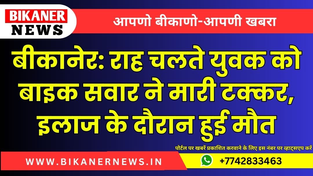 बीकानेर: राह चलते युवक को बाइक सवार ने मारी टक्कर, इलाज के दौरान हुई मौत