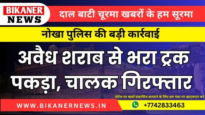 नोखा पुलिस की बड़ी कार्रवाई: अवैध शराब से भरा ट्रक पकड़ा, चालक गिरफ्तार